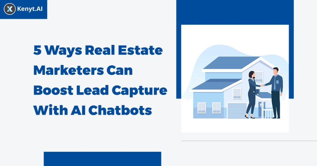 5 Ways Real Estate Marketers Can Boost Lead Capture With AI Chatbots